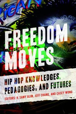 Freedom Moves: Hip Hop Knowledges, Pedagogies, and Futures Volume 3 - H. Samy Alim