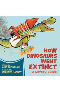 How Dinosaurs Went Extinct: A Safety Guide - Ame Dyckman