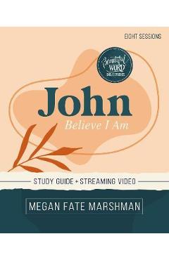 Poza produsului John Bible Study Guide Plus Streaming Video: Believe I Am - Megan Fate Marshman