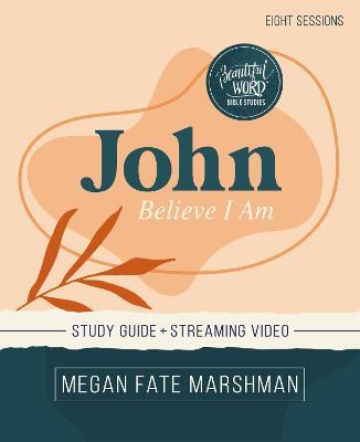 John Bible Study Guide Plus Streaming Video: Believe I Am - Megan Fate Marshman