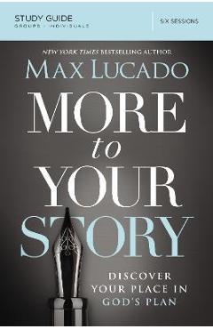 Poza produsului More to Your Story Bible Study Guide: Discover Your Place in God's Plan - Max Lucado