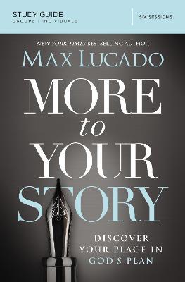 More to Your Story Bible Study Guide: Discover Your Place in God's Plan - Max Lucado