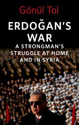 Erdoğan's War: A Strongman's Struggle at Home and in Syria - Gönül Tol