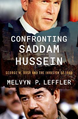 Confronting Saddam Hussein: George W. Bush and the Invasion of Iraq - Melvyn P. Leffler