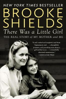 There Was a Little Girl: The Real Story of My Mother and Me - Brooke Shields