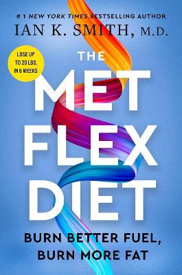 The Met Flex Diet: Burn Better Fuel, Burn More Fat - Ian K. Smith