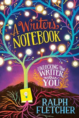 A Writer's Notebook: New and Expanded Edition: Unlocking the Writer Within You - Ralph Fletcher