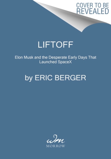 Liftoff: Elon Musk and the Desperate Early Days That Launched Spacex - Eric Berger