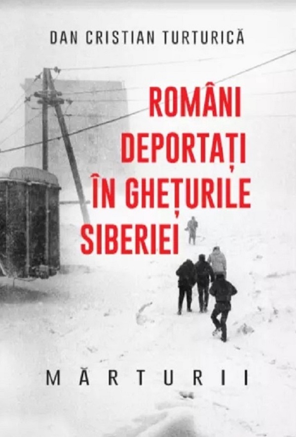Romani deportati in gheturile Siberiei. Marturii - Dan Cristian Turturica