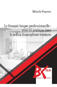 Coperta cărții Le francais langue professionnelle: Mise en pratique dans le milieu francophone roumain - Mihaela Popescu