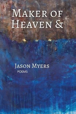 Maker of Heaven & - Jason Myers