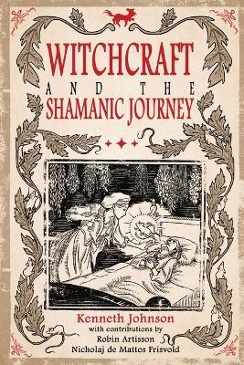 Witchcraft and the Shamanic Journey - Kenneth Johnson