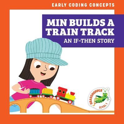 Min Builds a Train Track: An If-Then Story - Elizabeth Everett