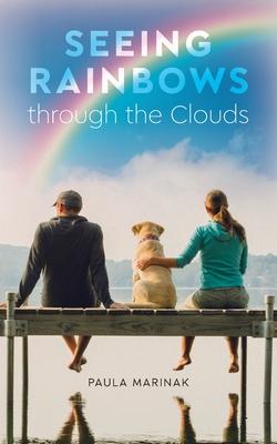 Seeing Rainbows through the Clouds - Paula Marinak