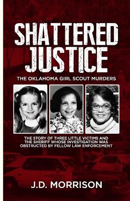 Shattered Justice: The Oklahoma Girl Scout Murders - J. D. Morrison