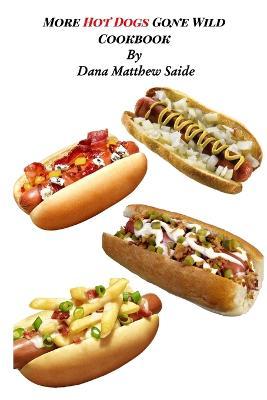 More Hot Dogs Gone Wild Cookbook - Dana Saide