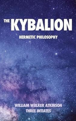 The Kybalion: Hermetic philosophy - William Walker Atkinson