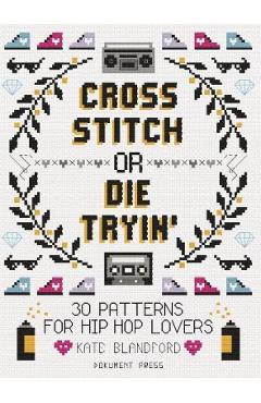 Poza produsului Cross Stitch or Die Tryin': 30 Patterns for Hip Hop Lovers - Kate Blandford
