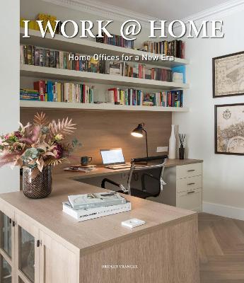 I Work @ Home: Home Offices for a New Era - Bridget Vranckx