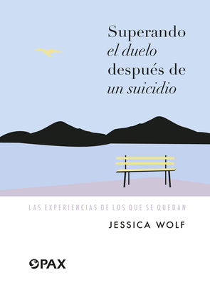 Superando El Duelo Despus de Un Suicidio: Las Experiencias de Los Que Se Quedan - Jessica Wolf