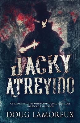 Jacky Atrevido: Os Assassinatos de Whitechapel Como Contados por Jack o Estripador - Doug Lamoreux