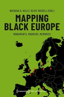 Mapping Black Europe: Monuments, Markers, Memories - Natasha A. Kelly