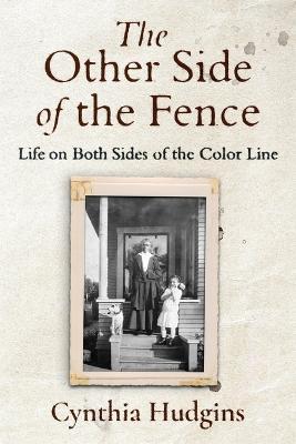 The Other Side of the Fence: Life on Both Sides of the Color Line - Cynthia Hudgins