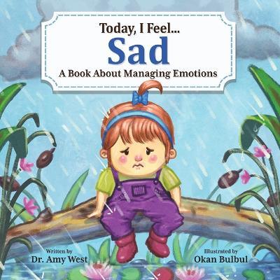 Today, I Feel Sad: A Book About Managing Emotions - Amy West