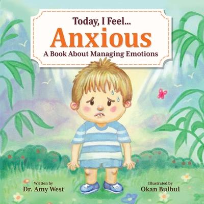 Today, I Feel Anxious: A Book About Managing Emotions - Amy West