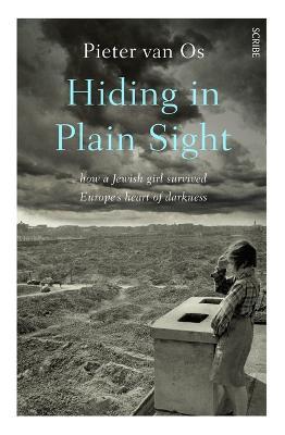 Hiding in Plain Sight: How a Jewish Girl Survived Europe's Heart of Darkness - Pieter Van Os