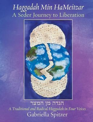 Haggadah Min HaMeitzar - A Seder Journey to Liberation: A Traditional and Radical Haggadah in Four Voices - Gabriella Spitzer