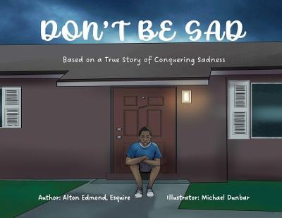 Don't Be Sad: Based on a True Story of Conquering Sadness - Alton Edmond