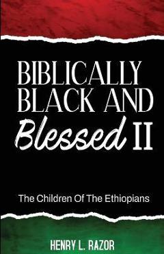 Coperta cărții 'Biblically Black & Blessed II The Children of the Ethiopians - Henry L. Razor'
