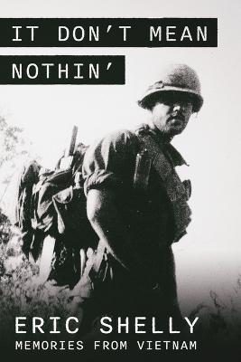 It Don't Mean Nothin': Memories from Vietnam in Country, 1968-1969 - Eric L. Shelly