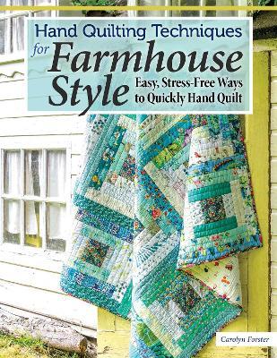 Hand Quilting Techniques for Farmhouse Style: Easy, Stress-Free Ways to Quickly Hand Quilt - Carolyn Forster