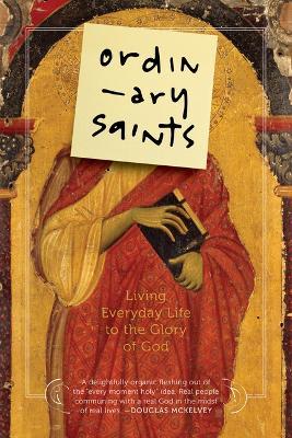 Ordinary Saints: Living Everyday Life to the Glory of God - Ned Bustard