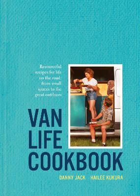 Van Life Cookbook: Resourceful Recipes for Life on the Road: From Small Spaces to the Great Outdoors - Danny Jack