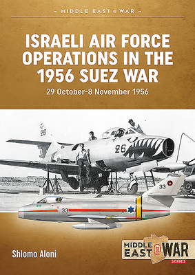 Israeli Air Force Operations in the 1956 Suez War: 29 October-8 November 1956 - Shlomo Aloni