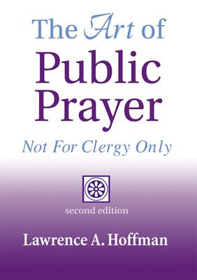 The Art of Public Prayer (2nd Edition): Not for Clergy Only - Lawrence A. Hoffman