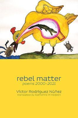 rebel matter: poems 2000-2021 - Victor Rodriguez Nunez