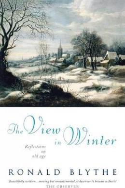 The View in Winter: Reflections on Old Age - Ronald Blythe