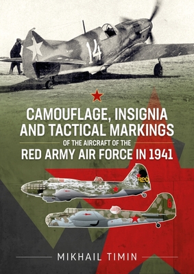 Camouflage, Insignia and Tactical Markings of the Aircraft of Red Army Air Force in 1941 - Mikhail Timin