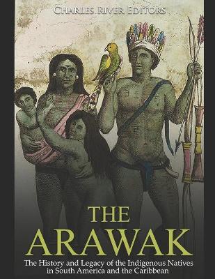 The Arawak: The History and Legacy of the Indigenous Natives in South America and the Caribbean - Charles River