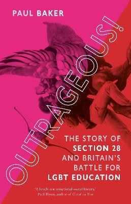 Outrageous!: The Story of Section 28 and Britain's Battle for Lgbt Education - Paul Baker