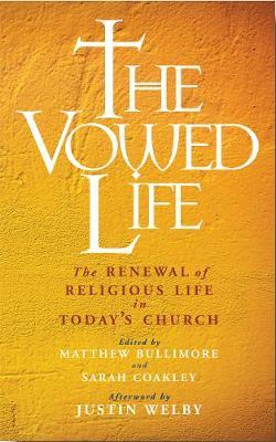 The Vowed Life: The Renewal of Religious Life in Today's Church - Matthew Bullimore