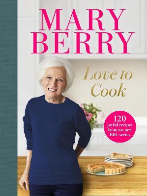 Love to Cook: 120 Joyful Recipes from My New BBC Series - Mary Berry