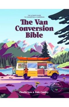 The Van Conversion Bible: The Ultimate Guide to Converting a Campervan - Charlie Low