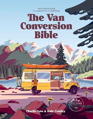 The Van Conversion Bible: The Ultimate Guide to Converting a Campervan - Charlie Low