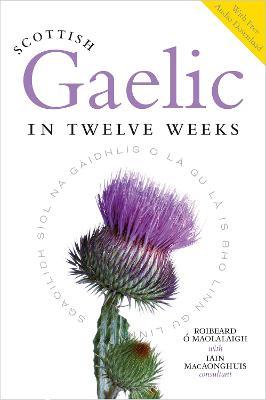 Scottish Gaelic in Twelve Weeks: With Audio Download - Roibeard O. Maolalaigh