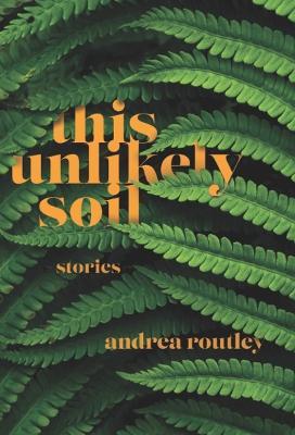 This Unlikely Soil - Andrea Routley